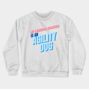 My Labrador Retriever is an agility dog Crewneck Sweatshirt